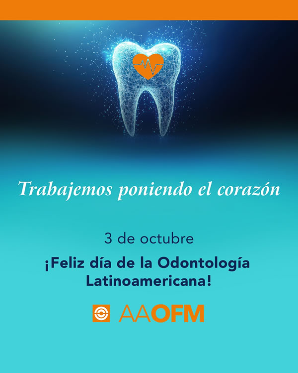 LA AAOFM LES DESEA FELIZ DÍA DE LA ODONTOLOGÍA LATINOAMERICANA